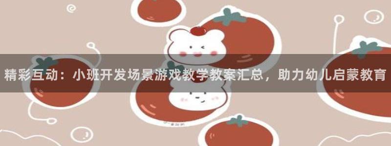 沐鸣4开户：精彩互动：小班开发场景游戏教