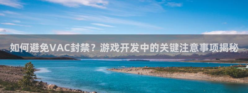 沐鸣4主管：如何避免VAC封禁？游戏开发