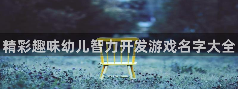 沐鸣咨询：精彩趣味幼儿智力开发游戏名字大