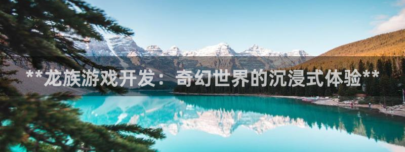 沐鸣在线登录官网：**龙族游戏开发：奇幻