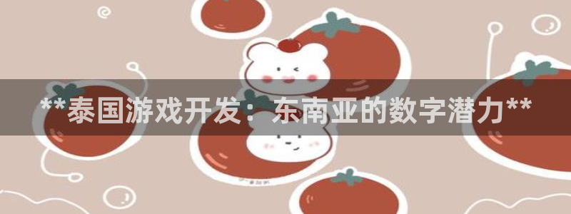 沐鸣注册网站：**泰国游戏开发：东南亚的