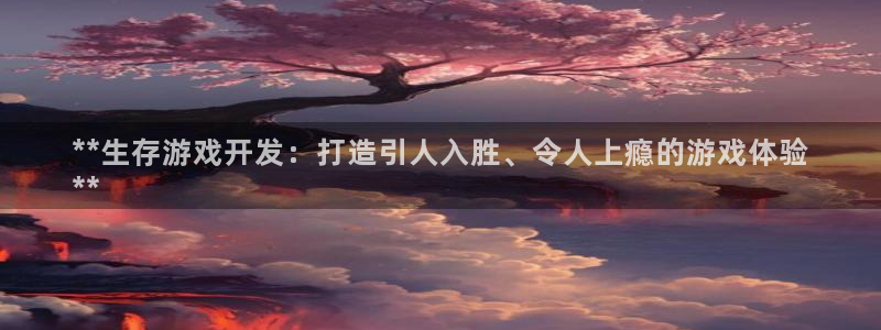 沐鸣平台官网注册：**生存游戏开发：打造
