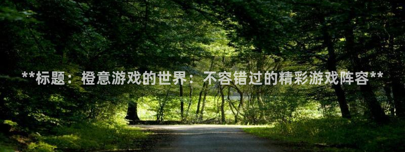 沐鸣3注册：**标题：橙意游戏的世界：不