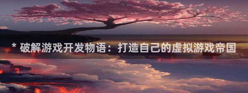 沐鸣网址官网首页：* 破解游戏开发物语：