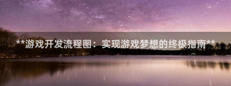 沐鸣注册测速：**游戏开发流程图：实现游