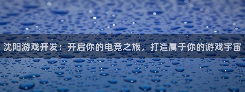 沐鸣娱乐股东：沈阳游戏开发：开启你的电竞