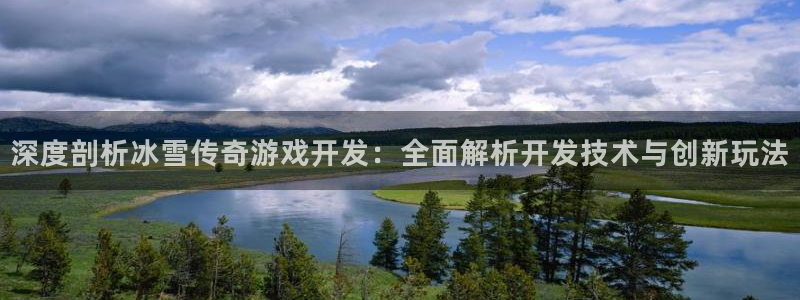 沐鸣平台总代：深度剖析冰雪传奇游戏开发：