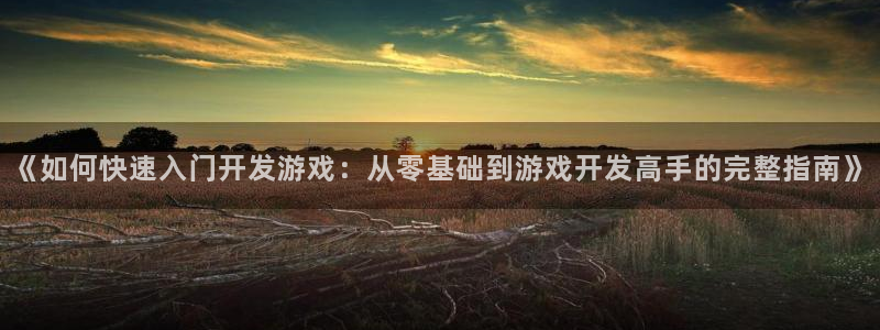 沐鸣娱乐1：《如何快速入门开发游戏：从零