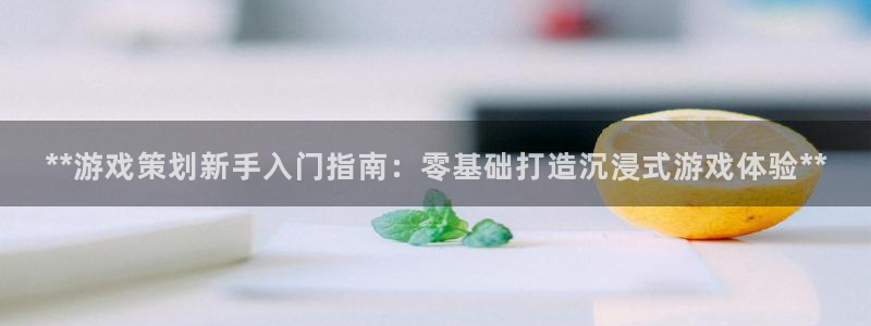 沐鸣平台矩58847：**游戏策划新手入